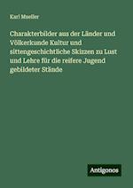 Charakterbilder aus der Länder und Völkerkunde Kultur und sittengeschichtliche Skizzen zu Lust und Lehre für die reifere Jugend gebildeter Stände