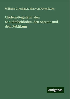 Cholera-Regulativ: den Sanitätsbehörden, den Aerzten und dem Publikum