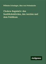 Cholera-Regulativ: den Sanitätsbehörden, den Aerzten und dem Publikum