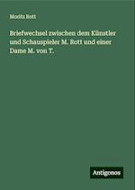 Briefwechsel zwischen dem Künstler und Schauspieler M. Rott und einer Dame M. von T.