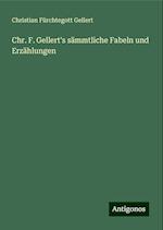 Chr. F. Gellert's sämmtliche Fabeln und Erzählungen