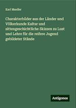 Charakterbilder aus der Länder und Völkerkunde Kultur und sittengeschichtliche Skizzen zu Lust und Lehre für die reifere Jugend gebildeter Stände