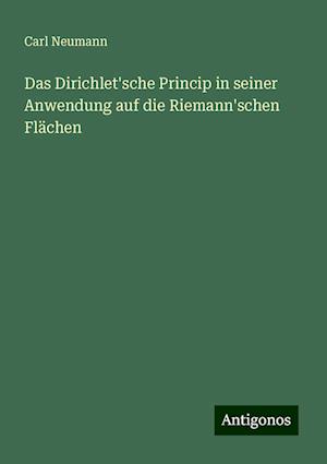 Das Dirichlet'sche Princip in seiner Anwendung auf die Riemann'schen Flächen