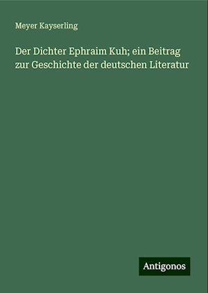 Der Dichter Ephraim Kuh; ein Beitrag zur Geschichte der deutschen Literatur