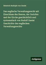 Das englische Verwaltungsrecht mit Einschluss des Heeres, der Gerichte und der Kirche geschichtlich und systematisch von Rudolf Gneist Geschichte des englischen Verwaltungsrechts