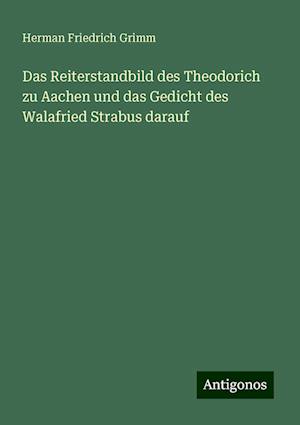 Das Reiterstandbild des Theodorich zu Aachen und das Gedicht des Walafried Strabus darauf