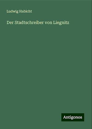 Der Stadtschreiber von Liegnitz