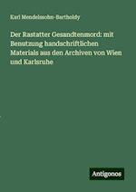 Der Rastatter Gesandtenmord: mit Benutzung handschriftlichen Materials aus den Archiven von Wien und Karlsruhe