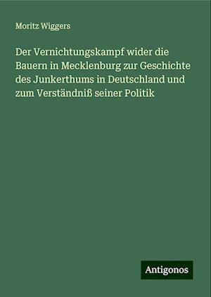 Der Vernichtungskampf wider die Bauern in Mecklenburg zur Geschichte des Junkerthums in Deutschland und zum Verständniß seiner Politik