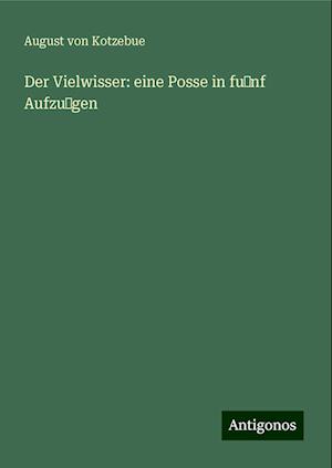 Der Vielwisser: eine Posse in fu?nf Aufzu?gen