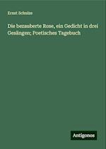 Die bezauberte Rose, ein Gedicht in drei Gesängen; Poetisches Tagebuch