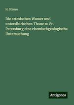 Die artesischen Wasser und untersilurischen Thone zu St. Petersburg eine chemischgeologische Untersuchung