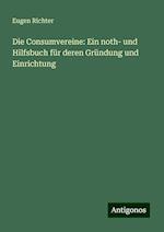 Die Consumvereine: Ein noth- und Hilfsbuch für deren Gründung und Einrichtung