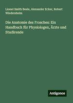 Die Anatomie des Frosches: Ein Handbuch für Physiologen, Ärzte und Studirende