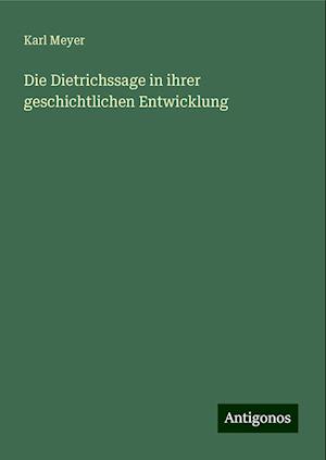 Die Dietrichssage in ihrer geschichtlichen Entwicklung