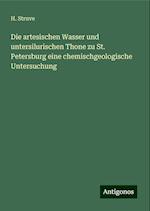 Die artesischen Wasser und untersilurischen Thone zu St. Petersburg eine chemischgeologische Untersuchung