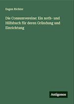 Die Consumvereine: Ein noth- und Hilfsbuch für deren Gründung und Einrichtung