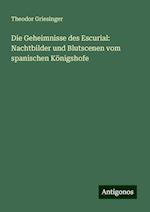 Die Geheimnisse des Escurial: Nachtbilder und Blutscenen vom spanischen Königshofe