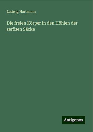 Die freien Körper in den Höhlen der serösen Säcke