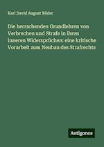 Die herrschenden Grundlehren von Verbrechen und Strafe in ihren inneren Widersprüchen: eine kritische Vorarbeit zum Neubau des Strafrechts