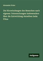 Die Hirnwindungen des Menschen nach eigenen Untersuchungen insbesondere über die Entwicklung derselben beim Fötus