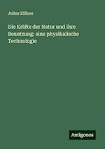 Die Kräfte der Natur und ihre Benutzung: eine physikalische Technologie