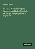 Die Lande Braunschweig und Hannover, mit Rücksicht auf die Nachbargebiete geographisch dargestellt