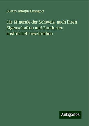 Die Minerale der Schweiz, nach ihren Eigenschaften und Fundorten ausführlich beschrieben