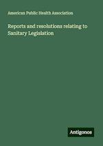 Reports and resolutions relating to Sanitary Legislation