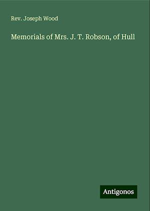 Memorials of Mrs. J. T. Robson, of Hull