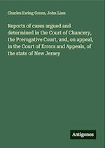 Reports of cases argued and determined in the Court of Chancery, the Prerogative Court, and, on appeal, in the Court of Errors and Appeals, of the state of New Jersey