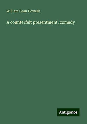 A counterfeit presentment. comedy