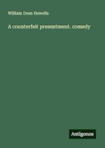 A counterfeit presentment. comedy