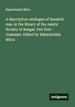 A descriptive catalogue of Sanskrit mss. in the library of the Asiatic Society of Bengal. Part first - Grammar. Edited by Rájendrálála Mitra