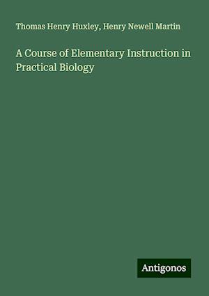 A Course of Elementary Instruction in Practical Biology