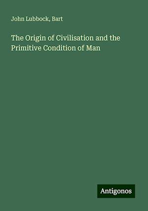 The Origin of Civilisation and the Primitive Condition of Man