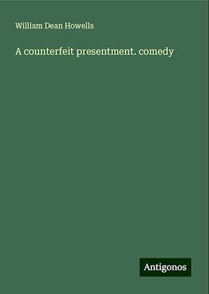 A counterfeit presentment. comedy