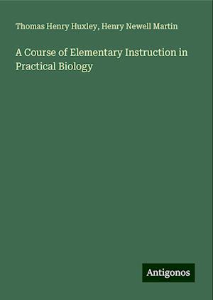 A Course of Elementary Instruction in Practical Biology