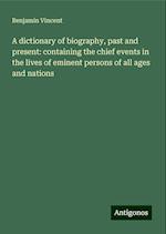 A dictionary of biography, past and present: containing the chief events in the lives of eminent persons of all ages and nations