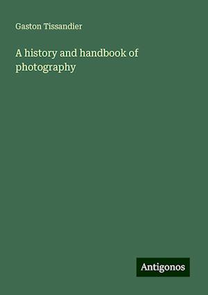 A history and handbook of photography