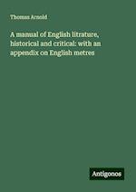 A manual of English litrature, historical and critical: with an appendix on English metres