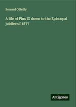 A life of Pius IX down to the Episcopal jubilee of 1877