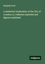 A statistical vindication of the City of London; or, Fallacies exploded and figures explained