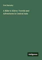 A Ride to Khiva: Travels and Adventures in Central Asia