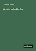 A treatise on banking law