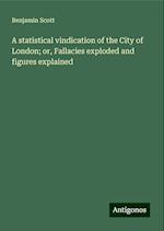 A statistical vindication of the City of London; or, Fallacies exploded and figures explained