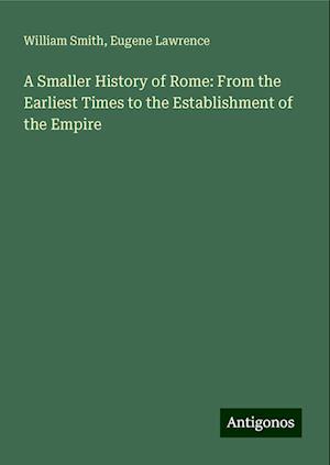 A Smaller History of Rome: From the Earliest Times to the Establishment of the Empire