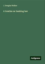 A treatise on banking law