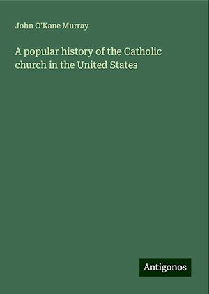 A popular history of the Catholic church in the United States