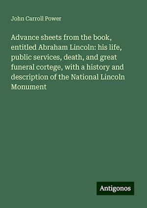 Advance sheets from the book, entitled Abraham Lincoln: his life, public services, death, and great funeral cortege, with a history and description of the National Lincoln Monument